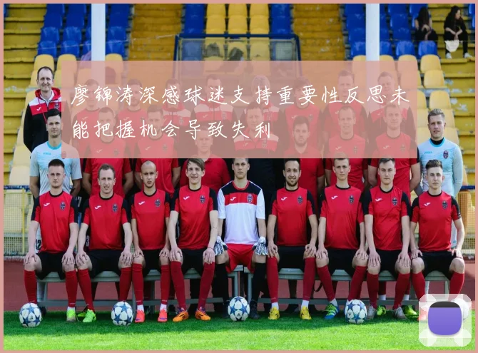 廖锦涛深感球迷支持重要性反思未能把握机会导致失利