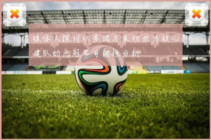 媒体人探讨以多诺万米切尔为核心建队的总冠军可能性分析